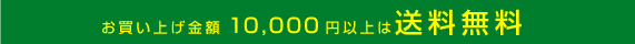 お買い上げ金額10,000円以上は送料無料